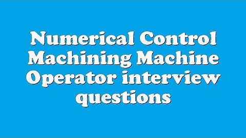 Numerical Control Machining Machine Operator interview questions