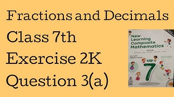 Class 7 maths | Ex 2K Q3(a)-Fractions and Decimals | Chapter 2 | New Learning Composite Mathematics