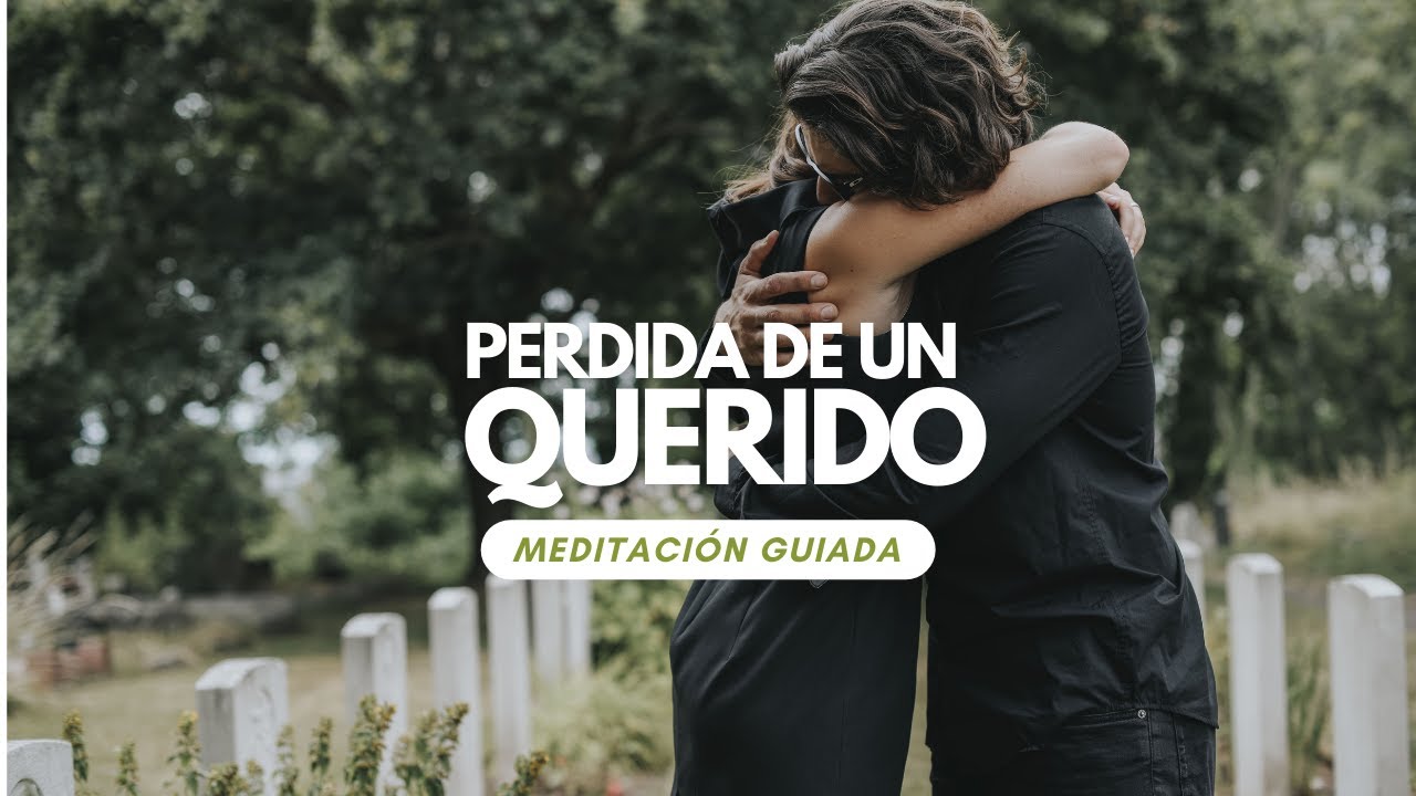 MEDITACIÓN GUIADA por la PERDIDA DE UN SER QUERIDO - YouTube