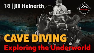 18 | Jill Heinerth - Exploring the Underworld (Cave Diving Part 1)