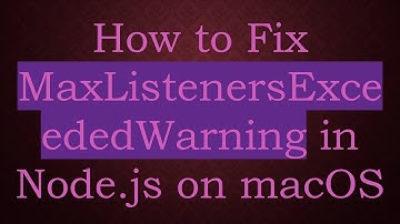 How to Fix MaxListenersExceededWarning in Node.js on macOS