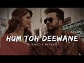 Hum toh deewane   lofi slowed  reverb  elvish yadav  urvashi rautela