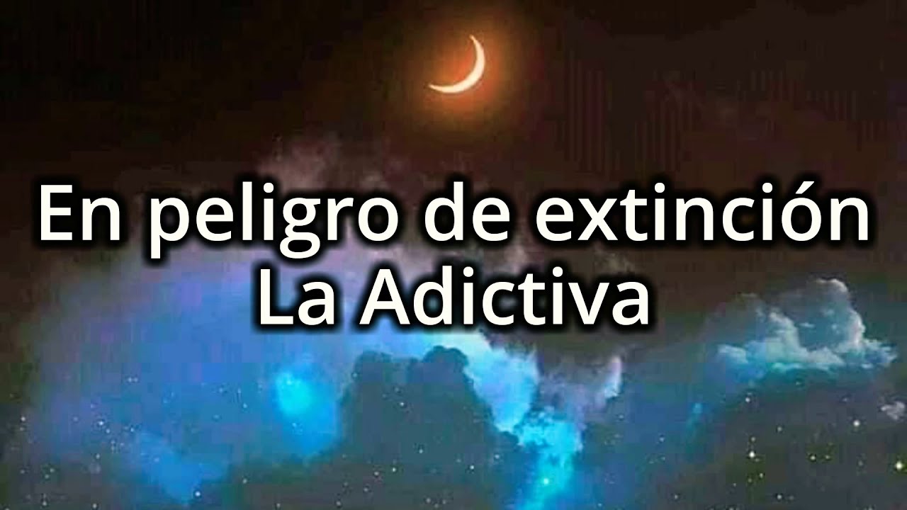 En Peligro De Extinción La Adictiva Youtube 