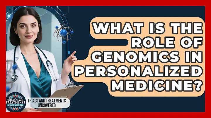 What Is The Role Of Genomics In Personalized Medicine? - Trials and Treatments Uncovered