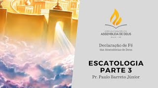 Declaração de Fé | Escatologia | Parte 3 | Pr. Paulo Barreto Júnior