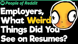 Employers, What Weird Things Did You See on Resumes