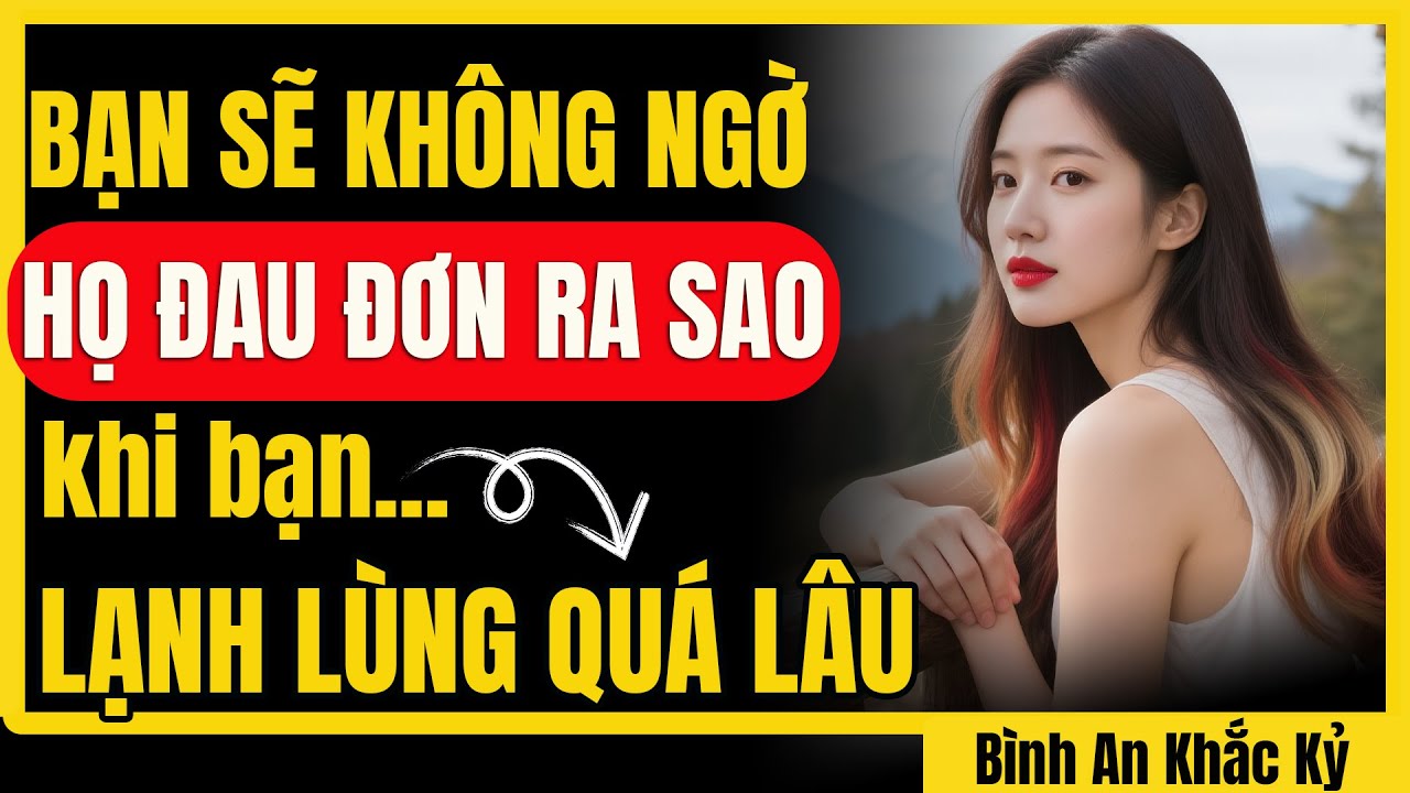 Họ sẽ HỐI HẬN vì mất bạn nhưng không giống những gì bạn tưởng | Bình An Khắc Kỷ