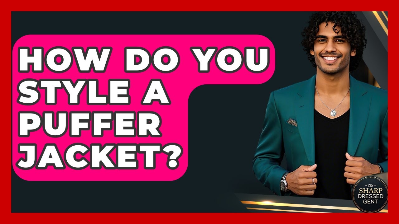 How Do You Style A Puffer Jacket? - The Sharp Dressed Gent