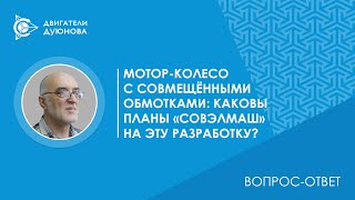 Вопрос-ответ | Мотор-колесо с совмещёнными обмотками каковы планы «СовЭлМаш» на эту разработку?