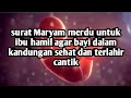 Surat maryam merdu untuk ibu hamil agar bayi sehat dan terlahir cantik