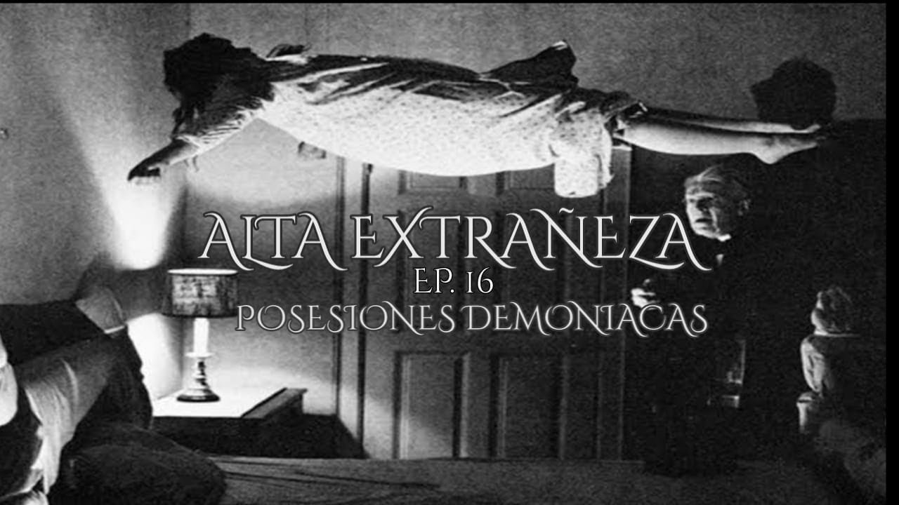 Posesiones Demoniacas || Alta Extrañeza Ep 16