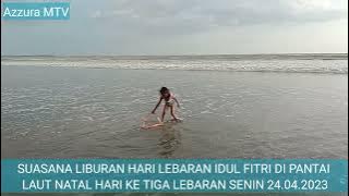 SUASANA PANTAI LAUT NATAL DI HARI RAYA IDUL FITRI 1444 H TAHUN 2023