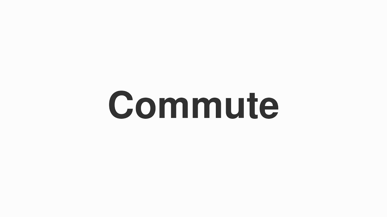 How to Pronounce "Commute"
