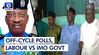Labour vs Imo Govt, IGP Reads Riot Act Ahead Of Off Cycle Polls +More |Lunchtime Politics