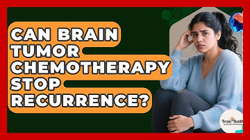 Can Brain Tumor Chemotherapy Stop Recurrence? - Brain Health Support Network