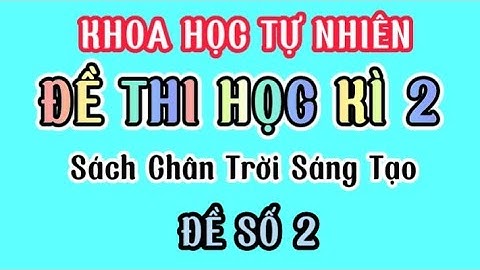 KHOA HỌC TỰ NHIÊN LỚP 7| ĐỀ THI HỌC KÌ 2| SÁCH CHÂN TRỜI SÁNG TẠO| ĐỀ SỐ 2