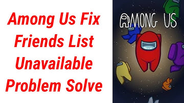 Among Us Fix Friends List Unavailable Problem Solve