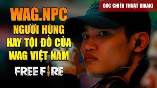 Free Fire | WAG.NPC - Người Hùng hay Tội Đồ của WAG Việt Nam? | Rikaki Gaming