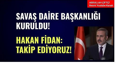 SAVAŞ DAİRE BAŞKANLIĞI KURULDU!  HAKAN FİDAN: TAKİP EDİYORUZ!