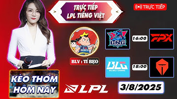 LPL Tiếng Việt | Trực tiếp LPL Split 3 2025 | LNG VS EDG | BLG VS TES - 03/08/2025