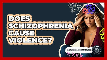 Does Schizophrenia Cause Violence? - Schizophrenia Support Network