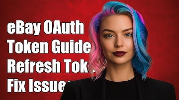 eBay OAuth Token and Refresh Token Guide: Troubleshooting Common Issues