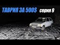 ТАВРИЯ за 500$ - Наконец-то поехала - 9 серия