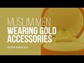 Are muslim men allowed to wear gold accessories  shaykh navaid aziz  faith iq