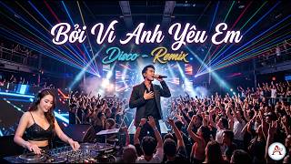 Bởi Vì Anh Yêu Em | Disco - Remix | Nhạc Dance Sôi Động