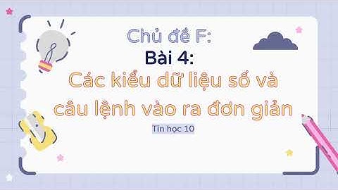 Tin học 10 cánh diều.  Chủ đề  F bài 4: Các kiểu dữ liệu số và câu lệnh vào - ra đơn giản.