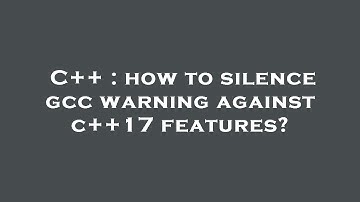 C++ : how to silence gcc warning against c++17 features?