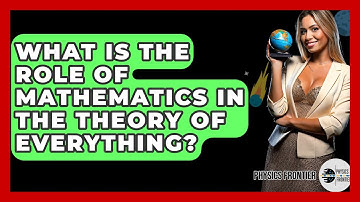 What Is The Role Of Mathematics In The Theory Of Everything? - Physics Frontier