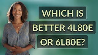 Which is better 4L80E or 6L80E?