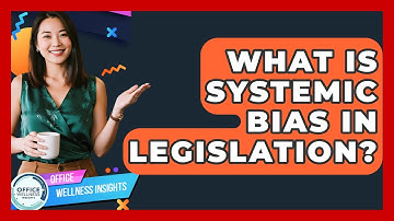 What Is Systemic Bias In Legislation? - Office Wellness Insights