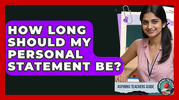 How Long Should My Personal Statement Be? - Aspiring Teacher Guide