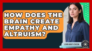 How Does The Brain Create Empathy And Altruism? - Learn About Atheism