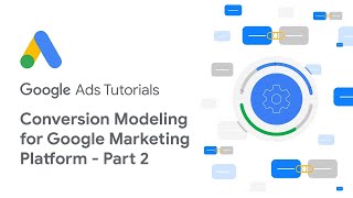 Google Ads Tutorials: Conversion Modeling for Google Marketing Platform  Part 2