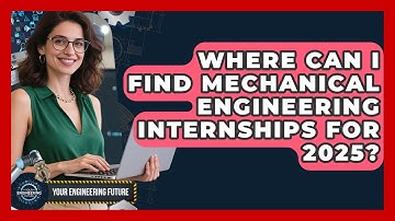Where Can I Find Mechanical Engineering Internships for 2025? - Your Engineering Future