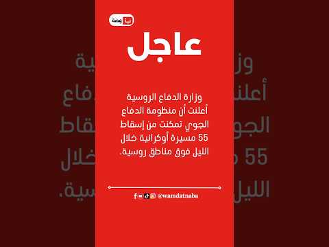 وزارة الدفاع الروسية أعلنت أن منظومة الدفاع الجوي تمكنت من إسقاط 55 مسيرة أوكرانية خلال الليل