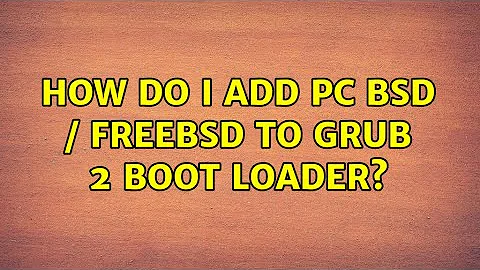 How do I add PC BSD / FreeBSD to Grub 2 boot loader? (2 Solutions!!)