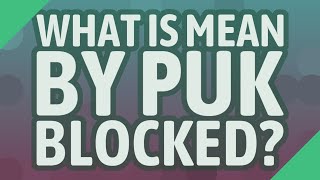 What is mean by PUK blocked? screenshot 5