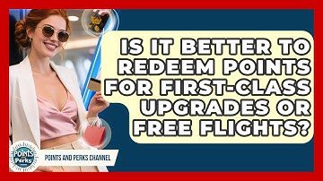Is It Better to Redeem Points for First-Class Upgrades or Free Flights?