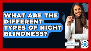 What Are The Different Types Of Night Blindness? - Optometry Knowledge Base