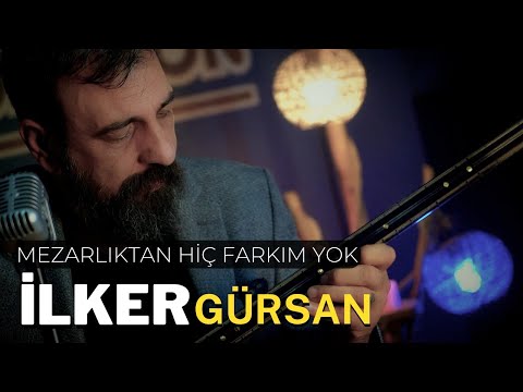 İlker Gürsan/Mezarlıktan hiç farkım yok