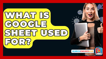 What Is Google Sheet Used For? - SearchEnginesHub.com
