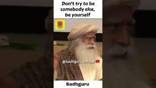 Sadhguru - Don&#39;t try to be somebody else, be yourself | life lessons | Inspirational Wisdom Quotes