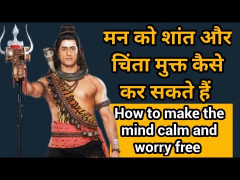 मन को शांत और चिंता मुक्त कैसे कर सकते हैं || How to make the mind calm and worry free ||Shiv Bhakti