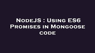 NodeJS : Using ES6 Promises in Mongoose code