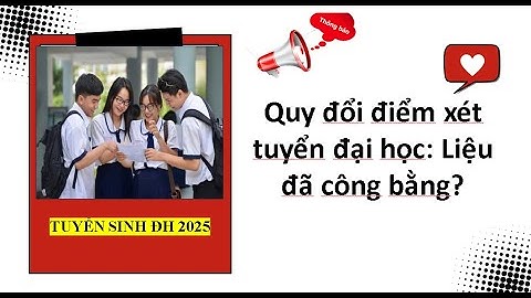 Quy đổi điểm xét tuyển đại học: Liệu đã công bằng? Tuyển sinh đại học 2025.