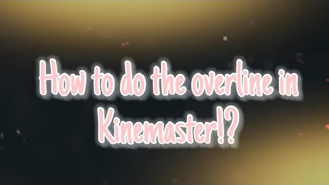 How too do the overline in Kinemaster!? (Toturial)